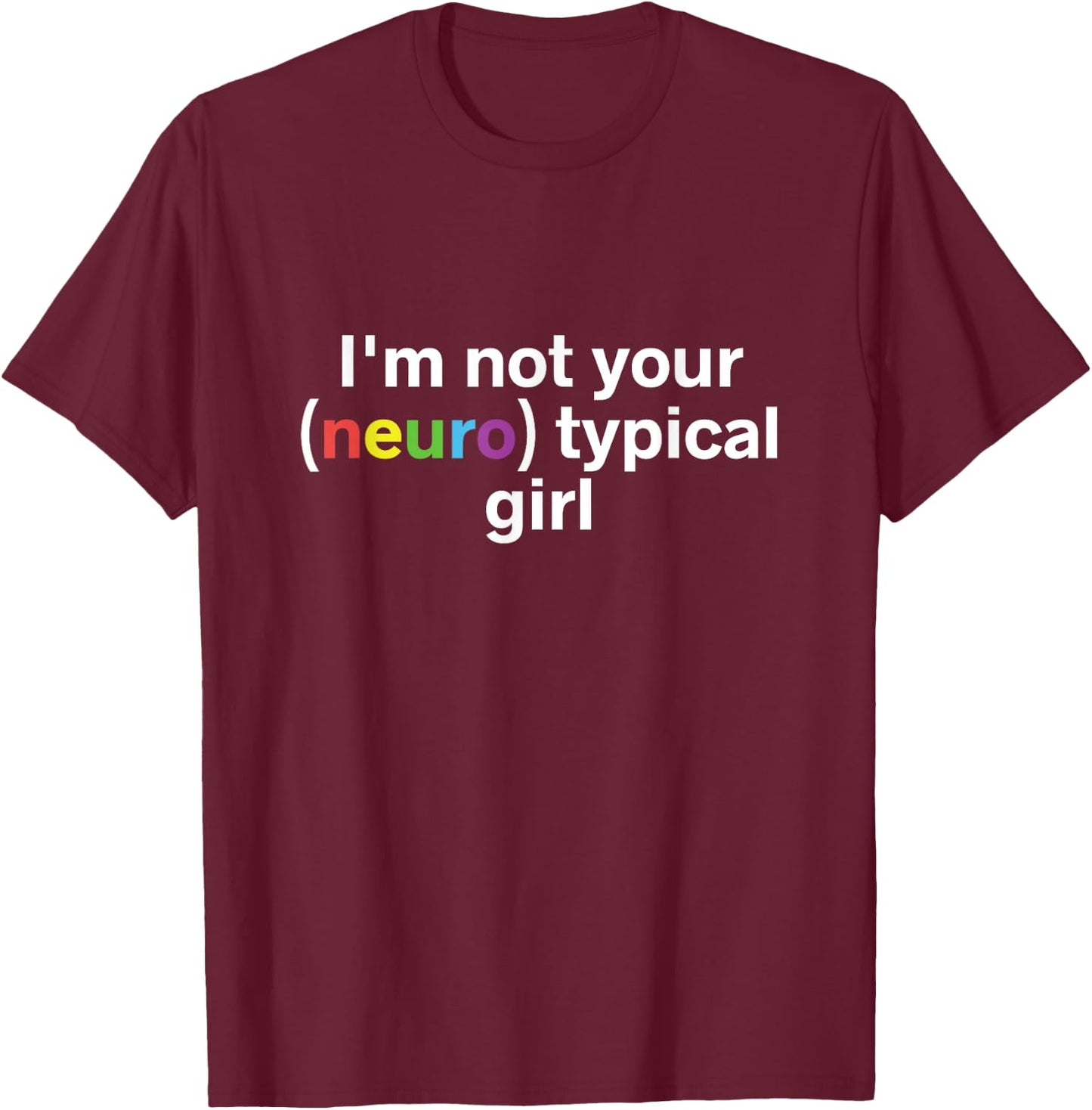 I'm Not Your Neurotypical Girl Funny Autism Neurodiversity T-Shirt - T-Shirt | Maroon
