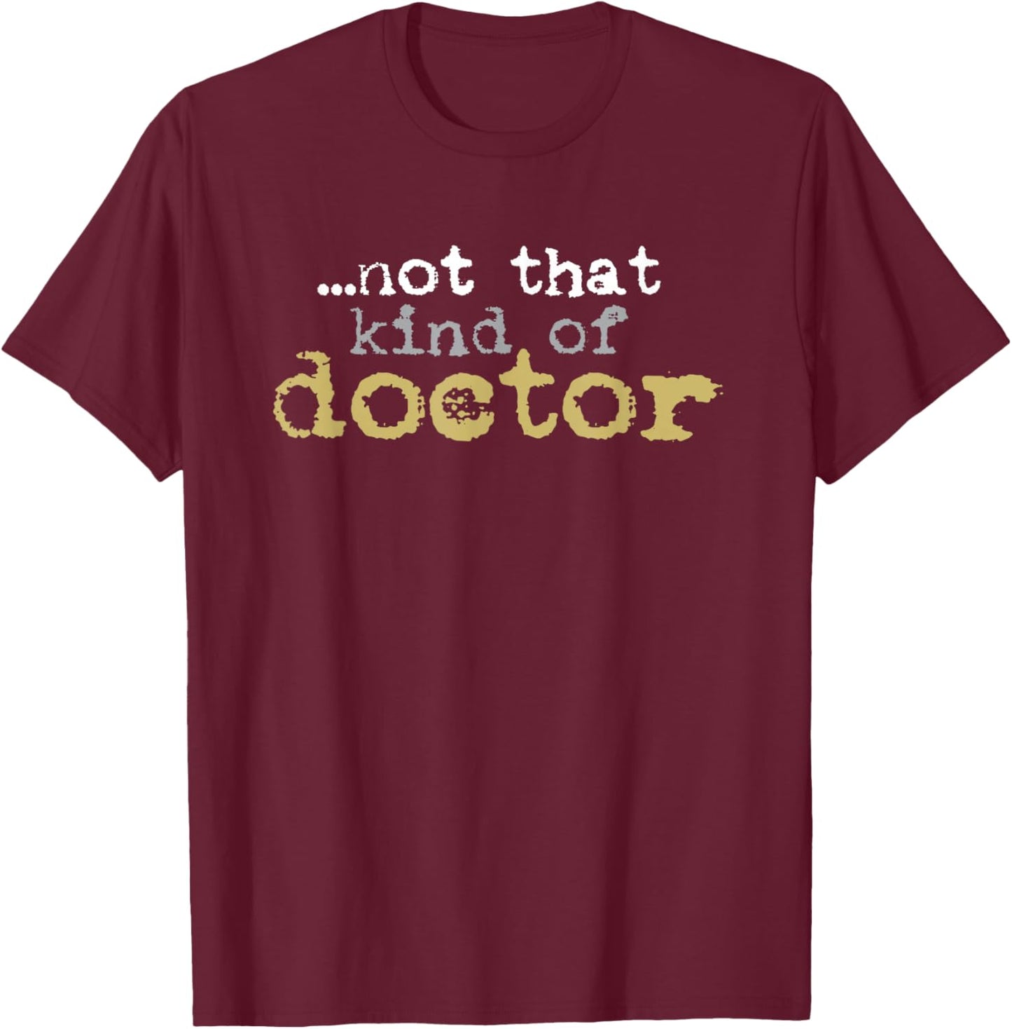 Not That Kind Of Doctor Funny Post Grad PhD Candidate PhD T-Shirt - T-Shirt | Maroon