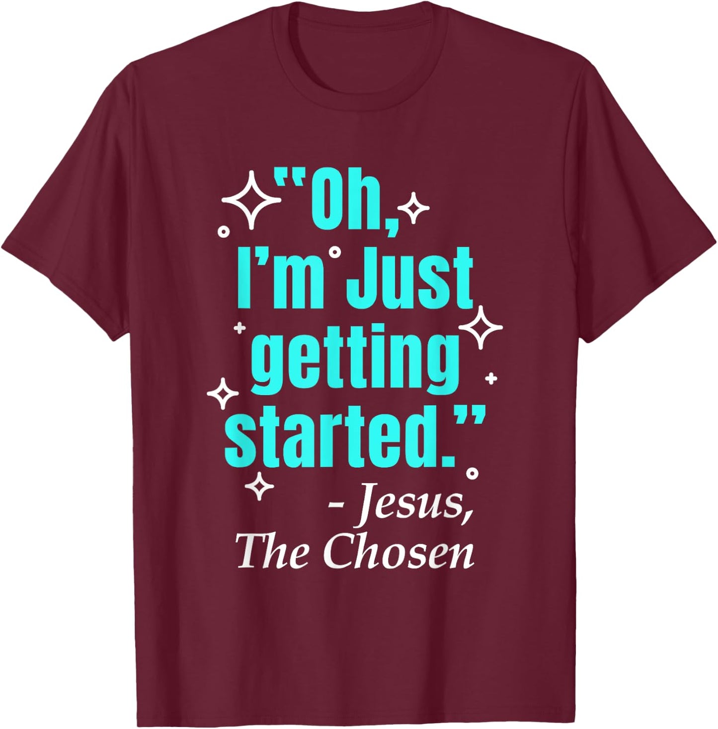 Jesus Said Oh I'm Just Getting Started Jesus The Chosen T-Shirt - T-Shirt | Maroon