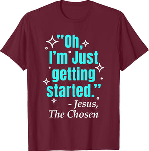 Jesus Said Oh I'm Just Getting Started Jesus The Chosen T-Shirt - T-Shirt | Maroon