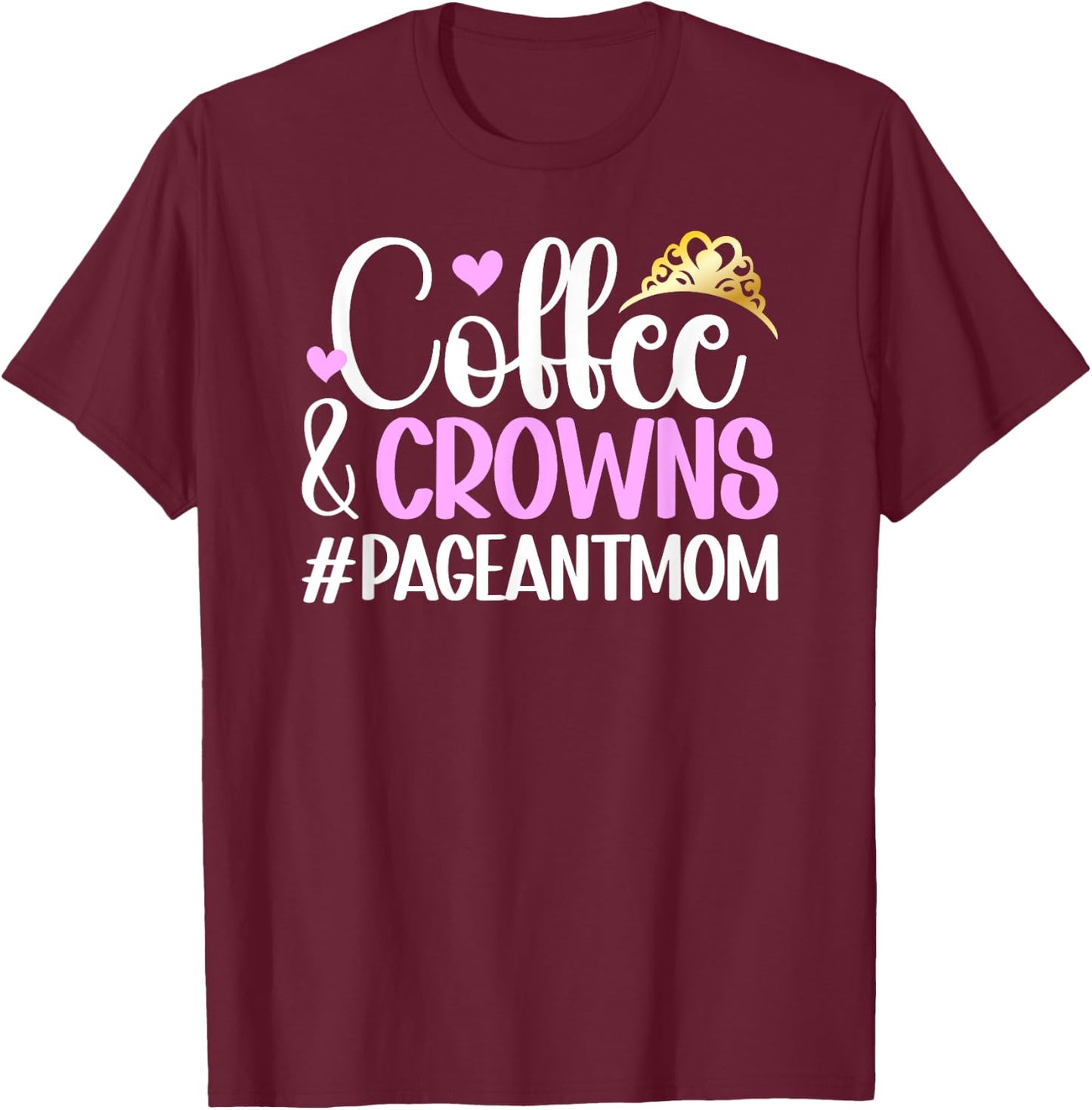 Coffee & Crowns Pageant Mom Pageant Mother Pageant Mama T-Shirt - T-Shirt | Maroon