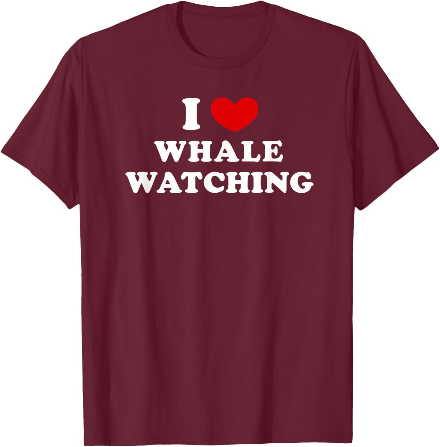 I Love Whale Watching, I Heart Whale Watching T-Shirt - T-Shirt | Maroon