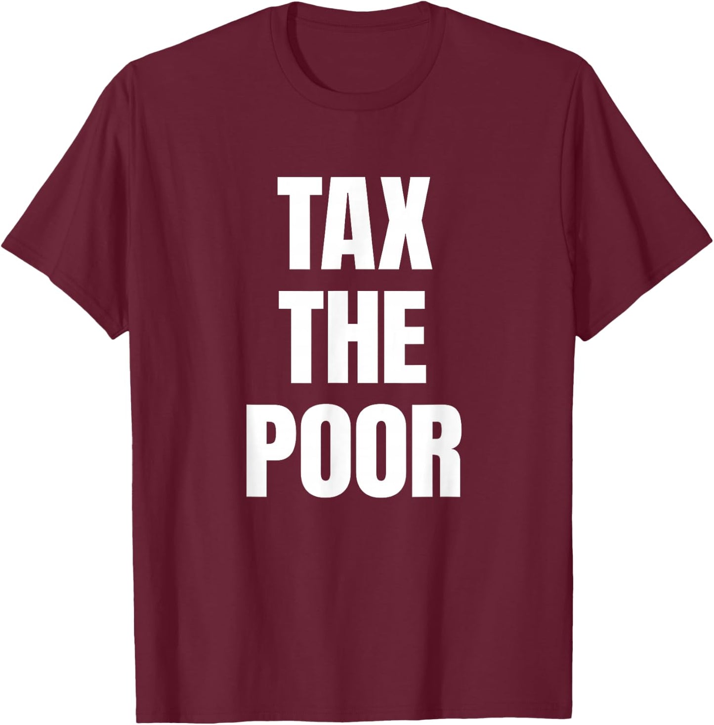 Tax The Poor X Funny Irony Quote Rich Irony Rich Fun , black T-Shirt - T-Shirt | Maroon