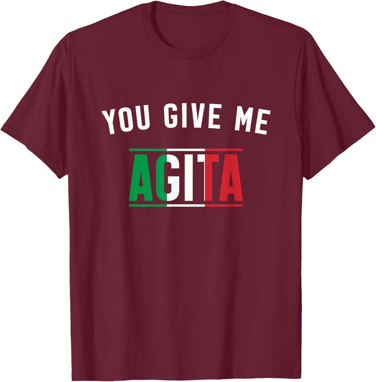 You Give Me Agita Italian Slang Saying Funny Italia Flag T-Shirt - T-Shirt | Maroon