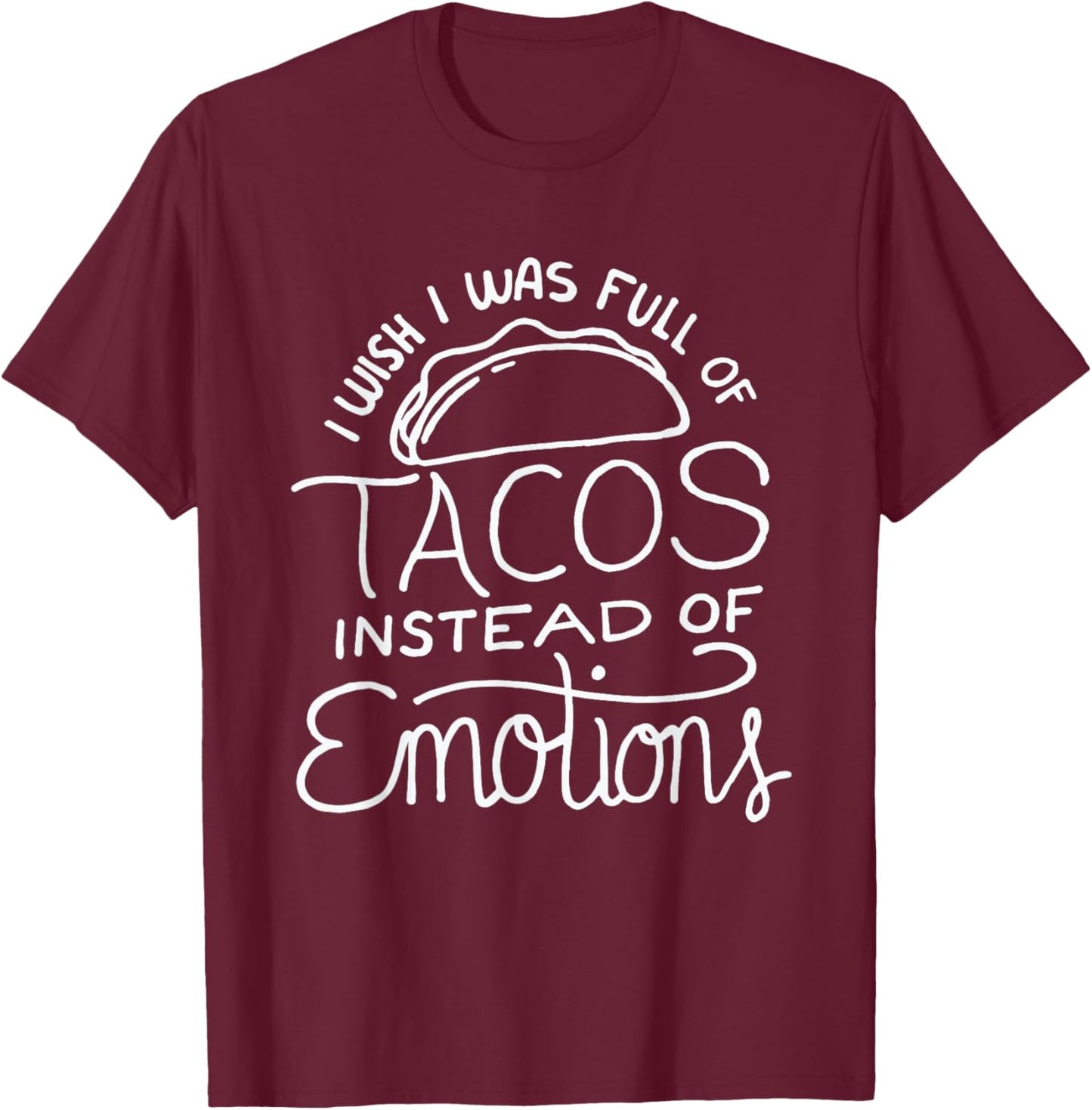 Wish I Was Full of Tacos Instead of Emotions - Funny Food T-Shirt - T-Shirt | Maroon