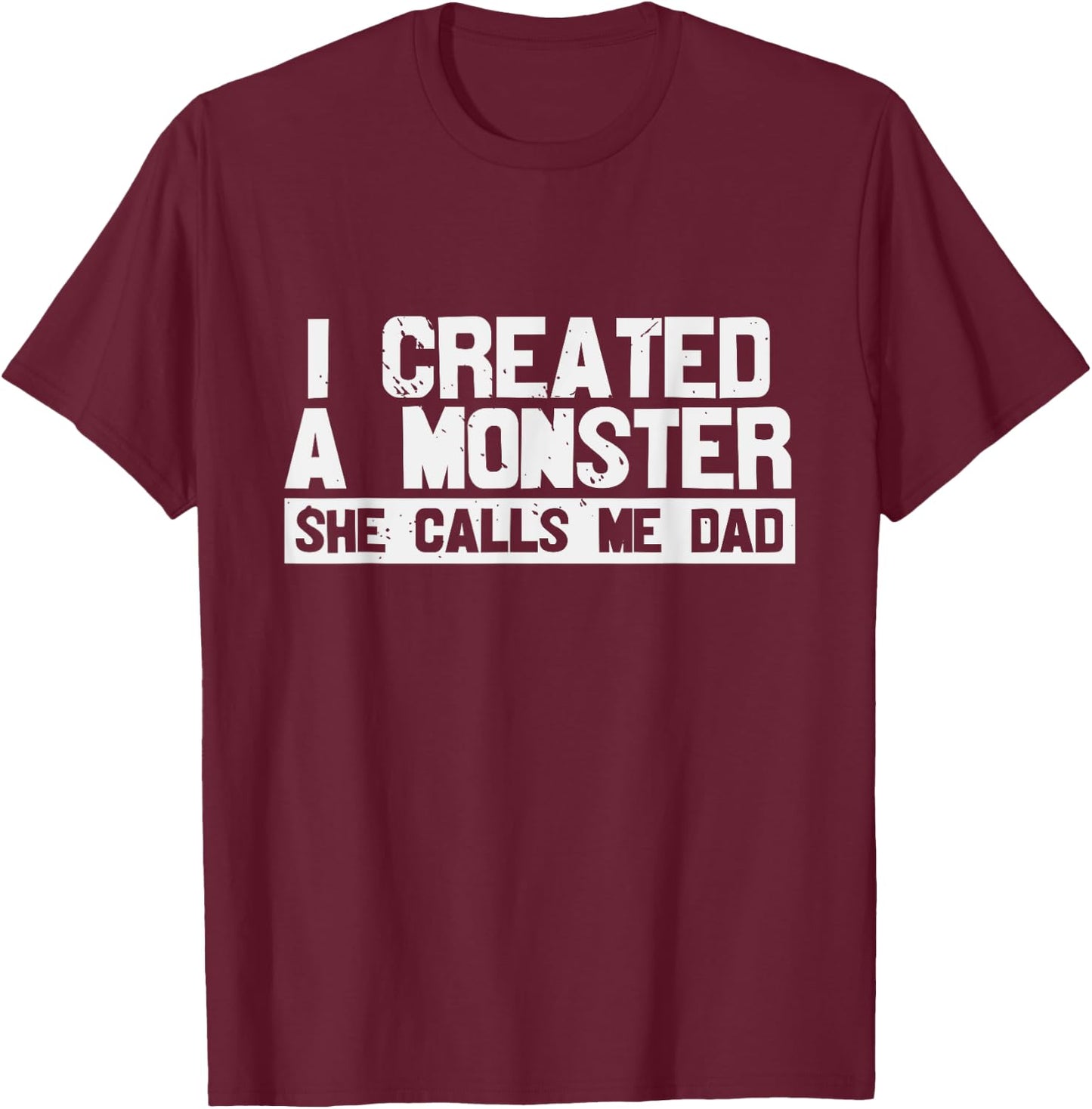 I Created A Monster She Calls Me Dad T-Shirt - T-Shirt | Maroon