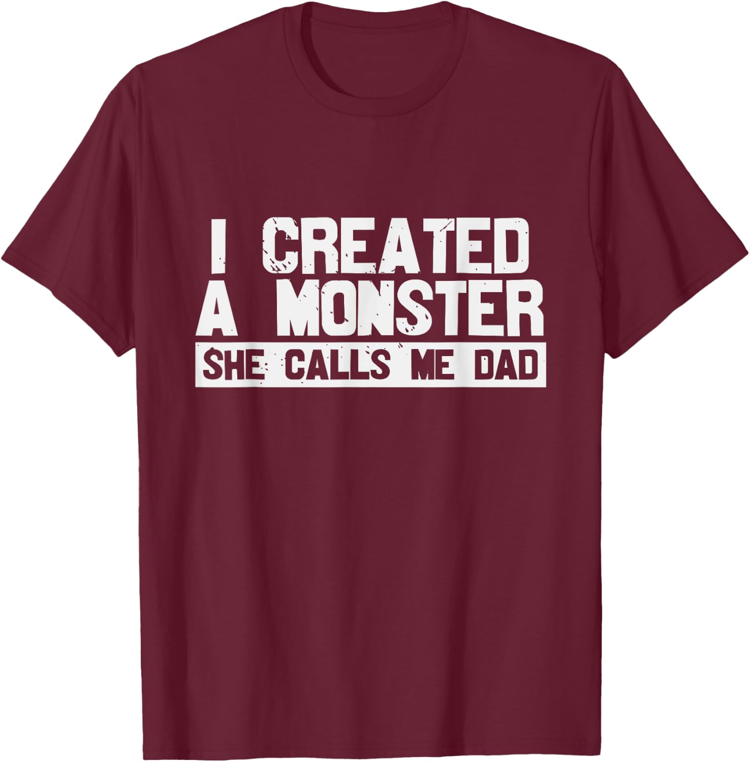 I Created A Monster She Calls Me Dad T-Shirt - T-Shirt | Maroon