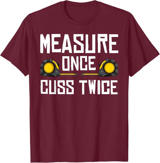 Measure Once Cuss Twice Carpenter Woodworking T-Shirt - T-Shirt | Maroon