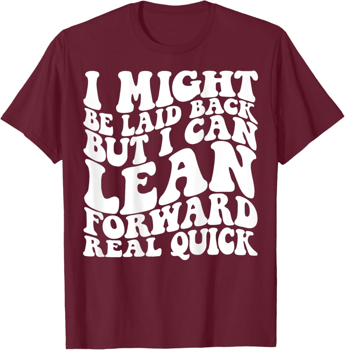 I might be laid back but I can lean forward real quick T-Shirt - T-Shirt | Maroon