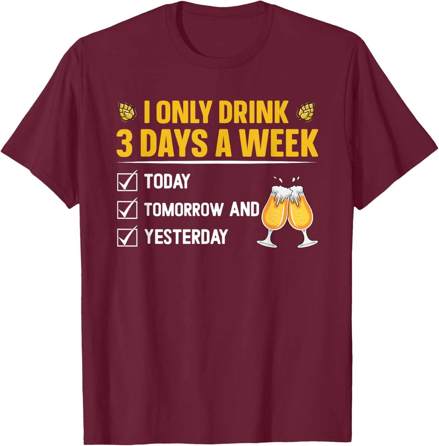 I only drink 3 days a week - Beer T-Shirt - T-Shirt | Maroon