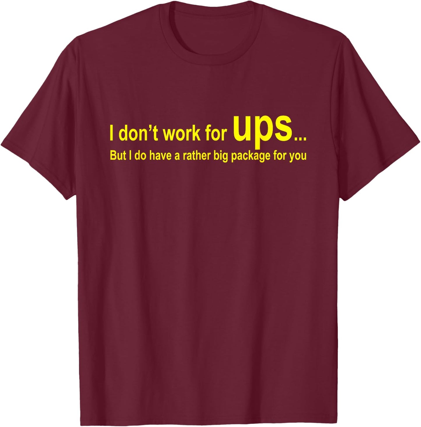 I Don't Work For Ups But I Do Have A Rather Big Package T-Shirt - T-Shirt | Maroon