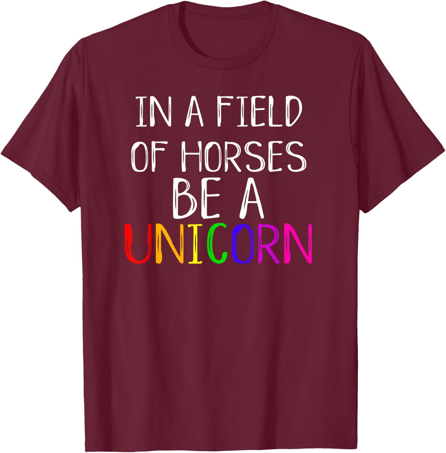 In A Field Of Horses Be A Unicorn Cute Pride Love Shirt T-Shirt - T-Shirt | Maroon