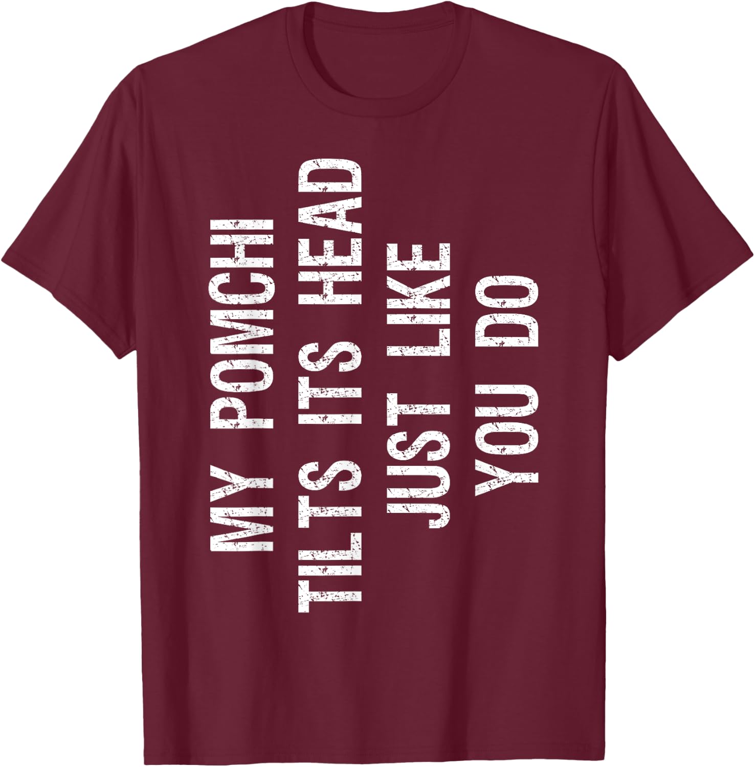My Pomchi Dog Tilts Its Head Funny Chiranian T-Shirt - T-Shirt | Maroon