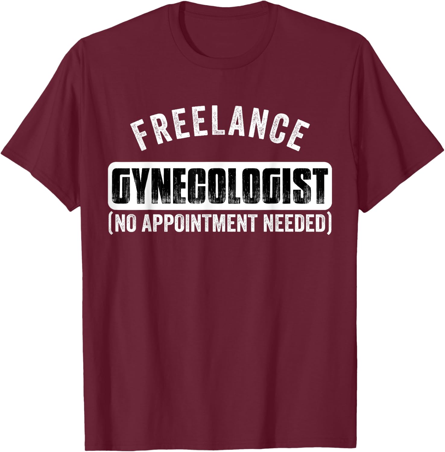 Freelance Gynecologist Gyno Funny Adult Humor T-Shirt - T-Shirt | Maroon