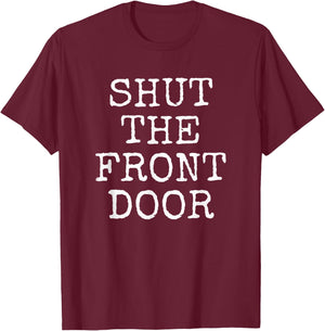Shut The Front Door | Funny Sarcastic Gift T-Shirt - T-Shirt | Maroon
