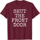 Shut The Front Door | Funny Sarcastic Gift T-Shirt - T-Shirt | Maroon