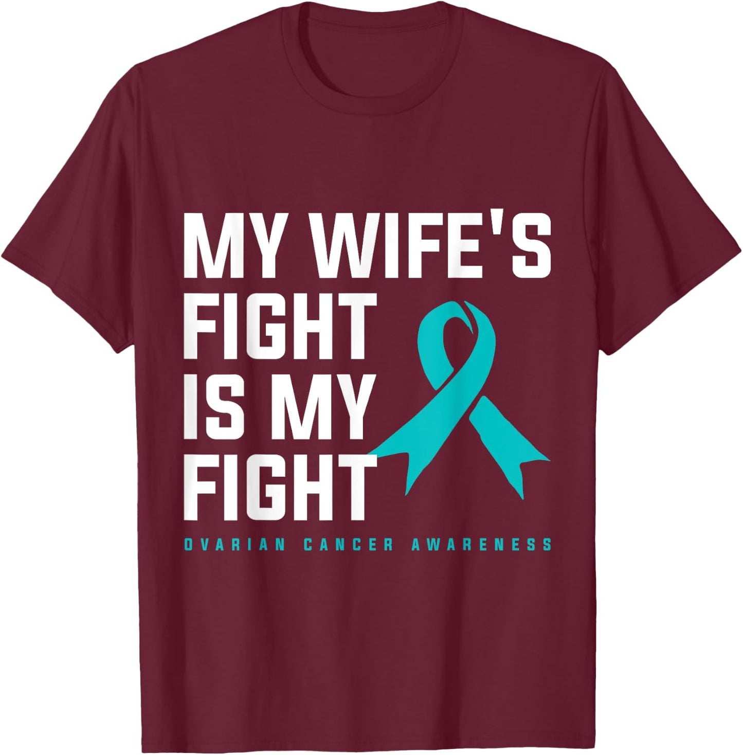 My Wifes Fight Is My Fight Ovarian Cancer T-Shirt - T-Shirt | Maroon