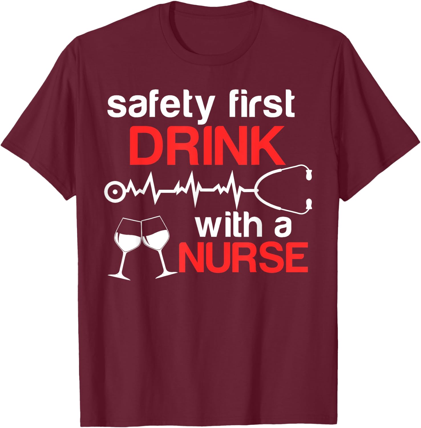 Safety First Drink with a Nurse Funny Wine Drinking T-Shirt - T-Shirt | Maroon