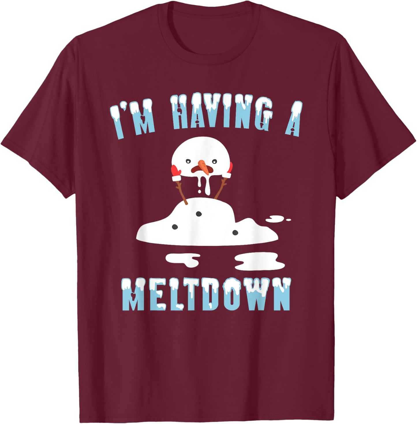 I'm Having A Meltdown Snowman Christmas Funny T- Shirt T-Shirt - T-Shirt | Maroon