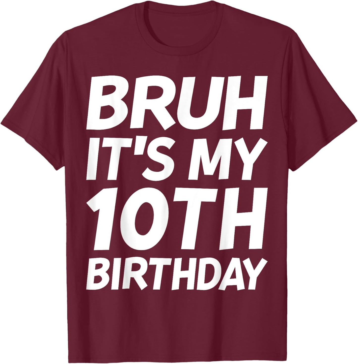 Bruh It's My 10th Birthday Shirt 10 Years Old Birthday Party T-Shirt - T-Shirt | Maroon