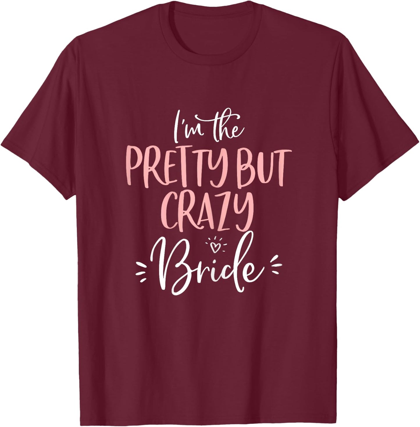 Pretty But Crazy Bride T Shirt Funny Matching Bachelorette T-Shirt - T-Shirt | Maroon