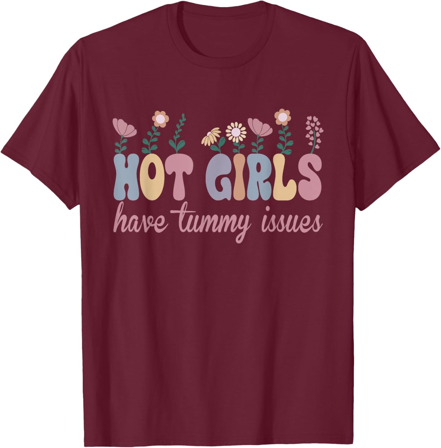 Hot Girls Have Tummy Issues Funny Digestive Stomach Problems T-Shirt - T-Shirt | Maroon