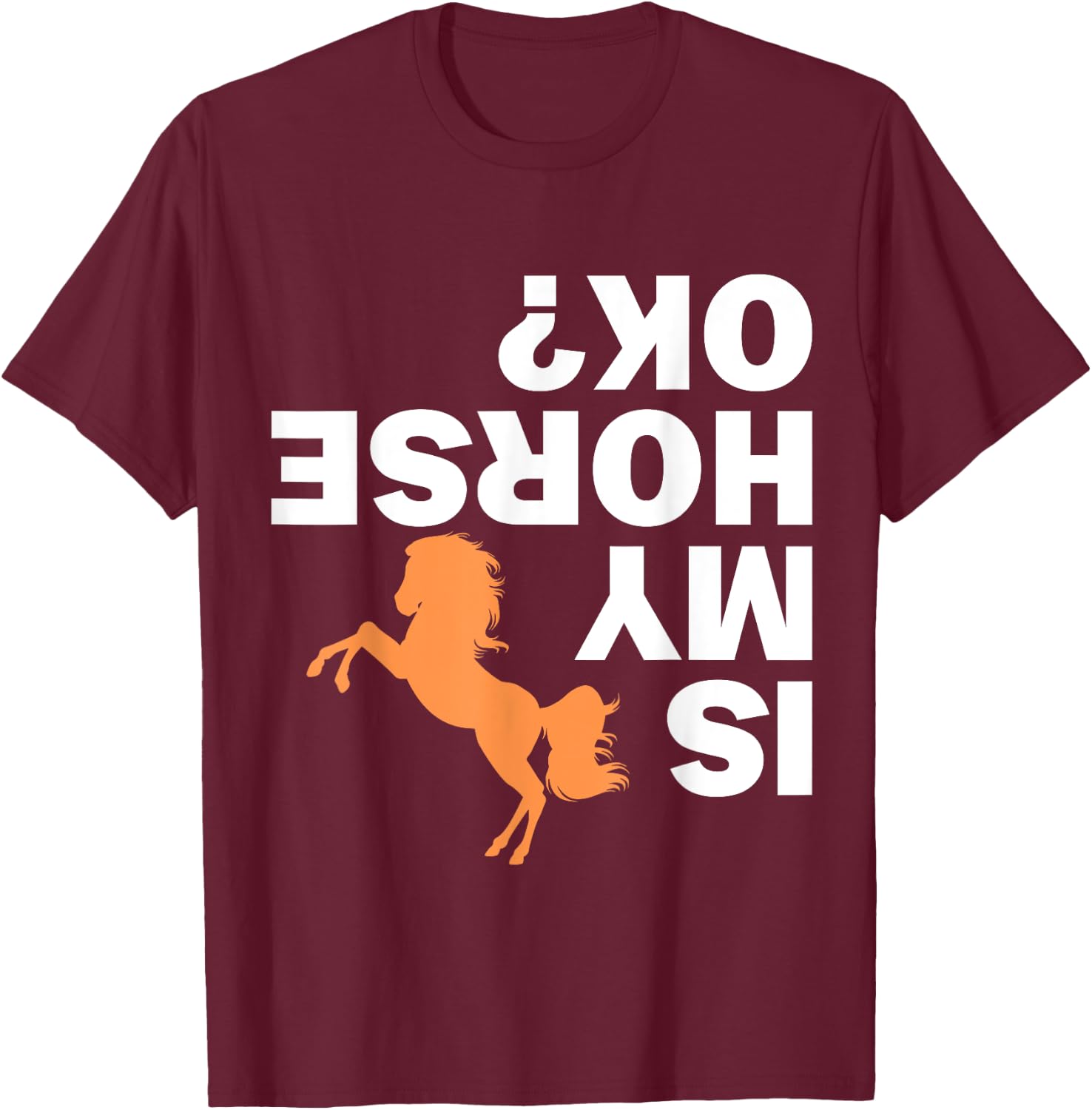 Is my Horse ok Funny Rider Gift Horse Lover Horse T-Shirt - T-Shirt | Maroon