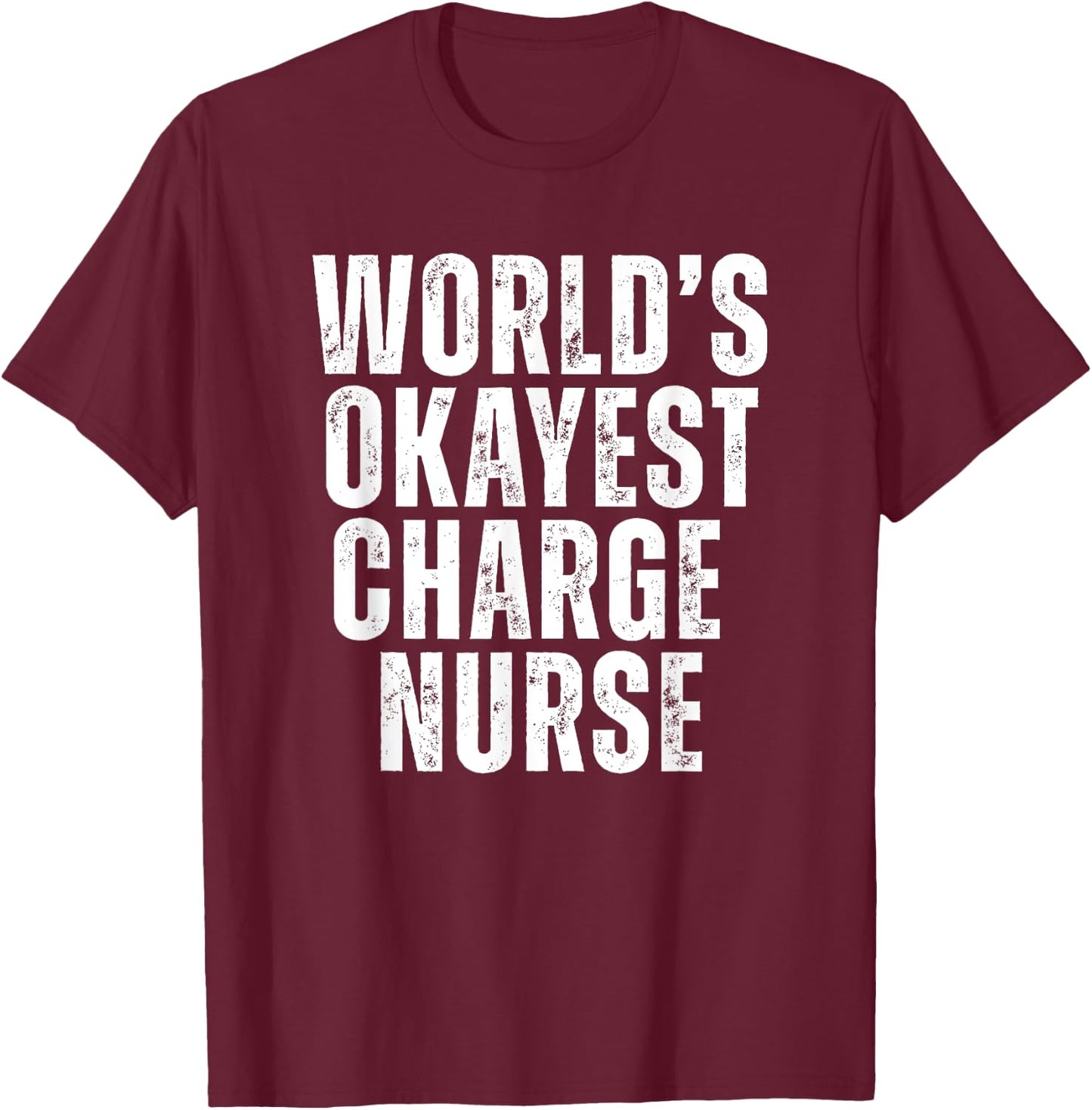 Worlds Okayest Charge Nurse Funny Lead Nurse Unit Supervisor T-Shirt - T-Shirt | Maroon