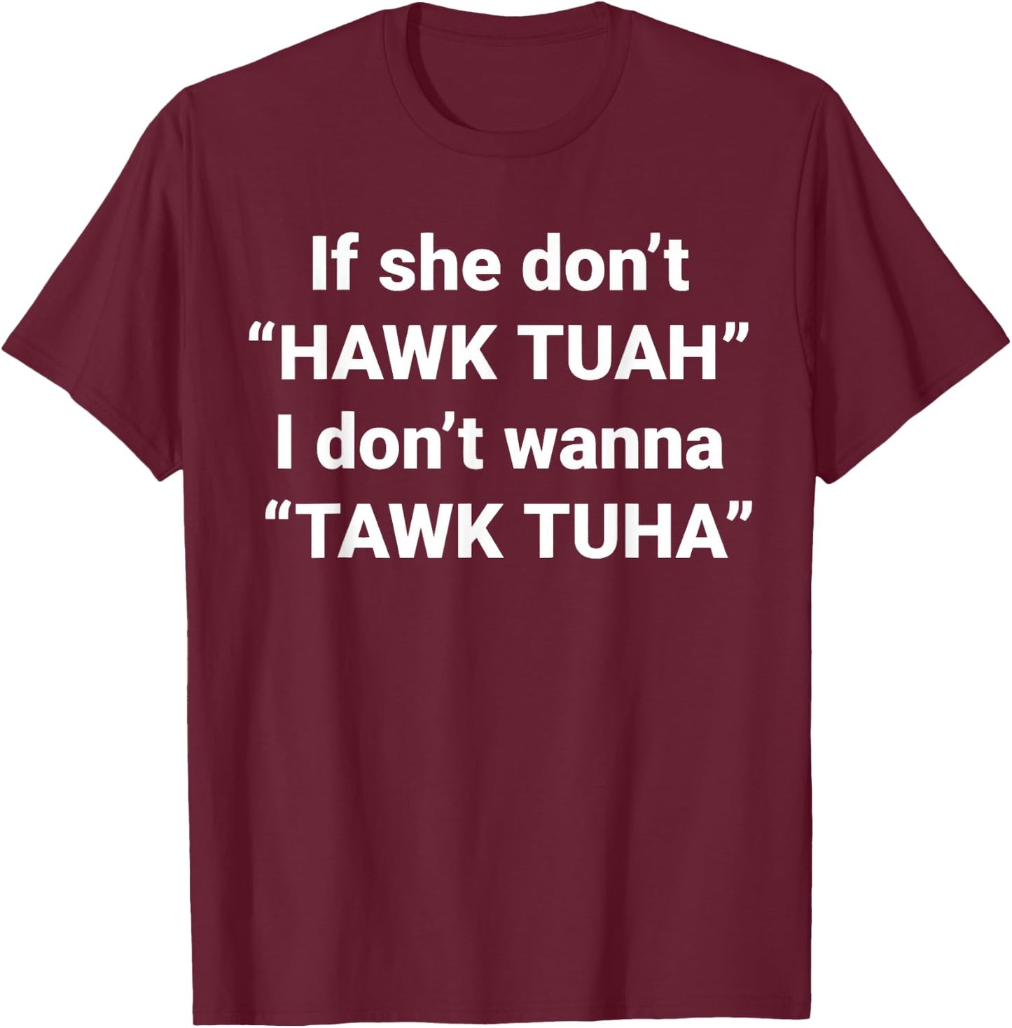 If She Don't Hawk Tuah I Don't Wanna Tawk Tuha T-Shirt - T-Shirt | Maroon