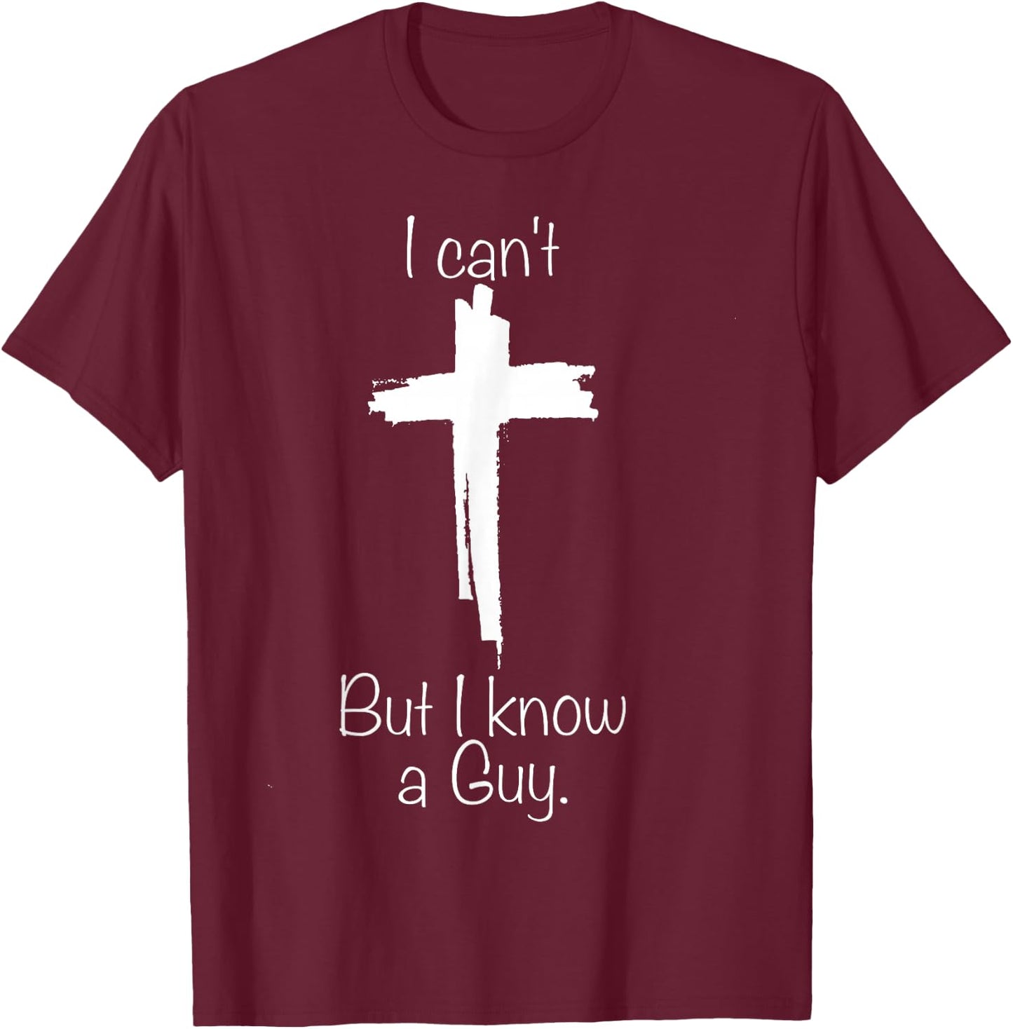 Cross I Can't But I Know A Guy T-Shirt - T-Shirt | Maroon