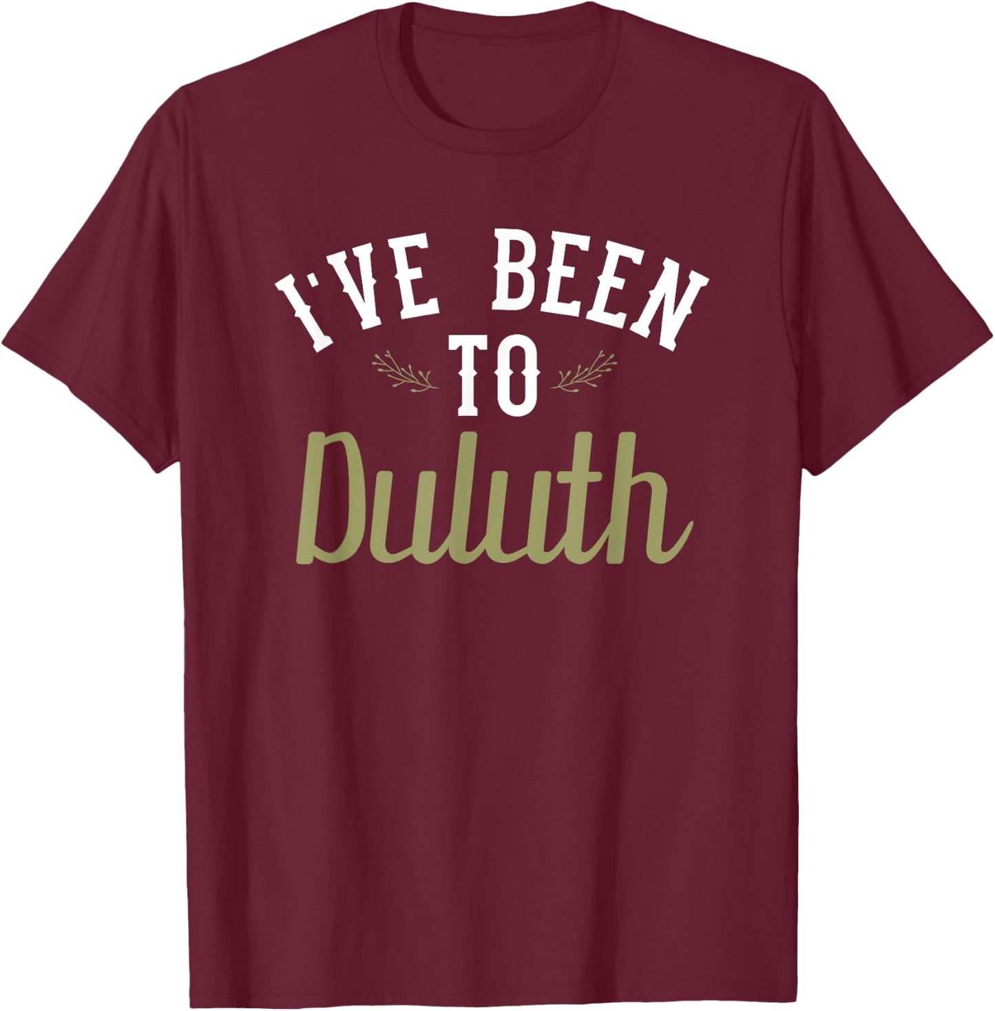 Funny - I've Been To Duluth T-Shirt - T-Shirt | Maroon