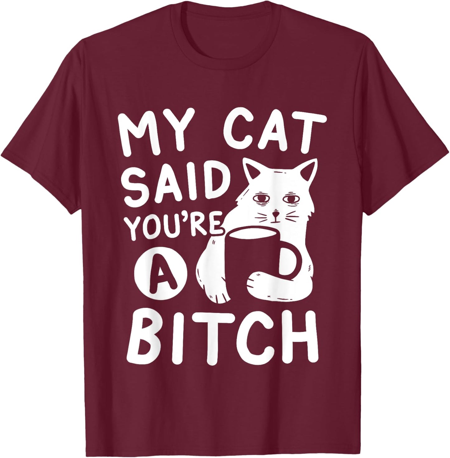 Coffee Cat Attitude My Cat Said You're A Bitch Funny Cat T-Shirt - T-Shirt | Maroon