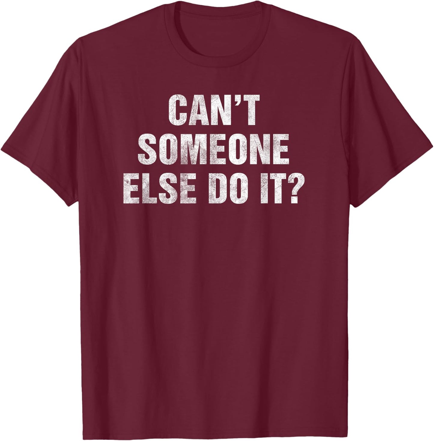 Cant Someone Else Do It Gag Gift Lazy People Teens Funny T-Shirt - T-Shirt | Maroon