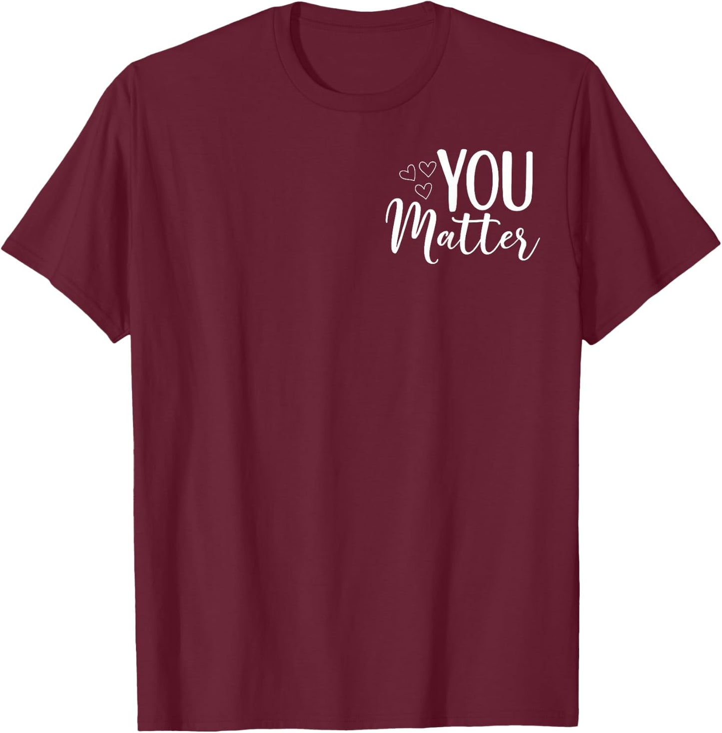To The Person Behind Me You Matter (Art in Front And Back) T-Shirt - T-Shirt | Maroon