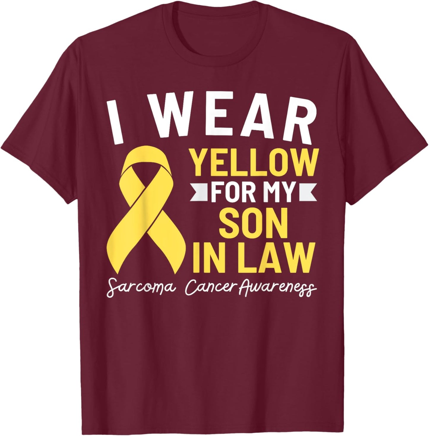 I Wear Yellow For My Son In Law Sarcoma Cancer Awareness T-Shirt - T-Shirt | Maroon
