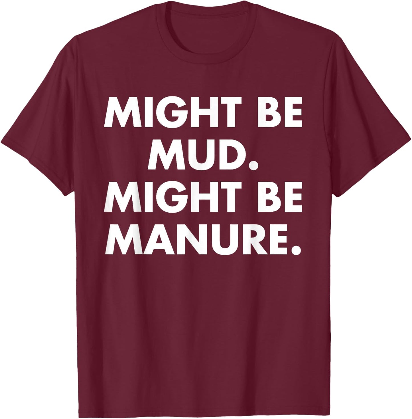 Might Be Mud Might Be Manure Design T-Shirt - T-Shirt | Maroon