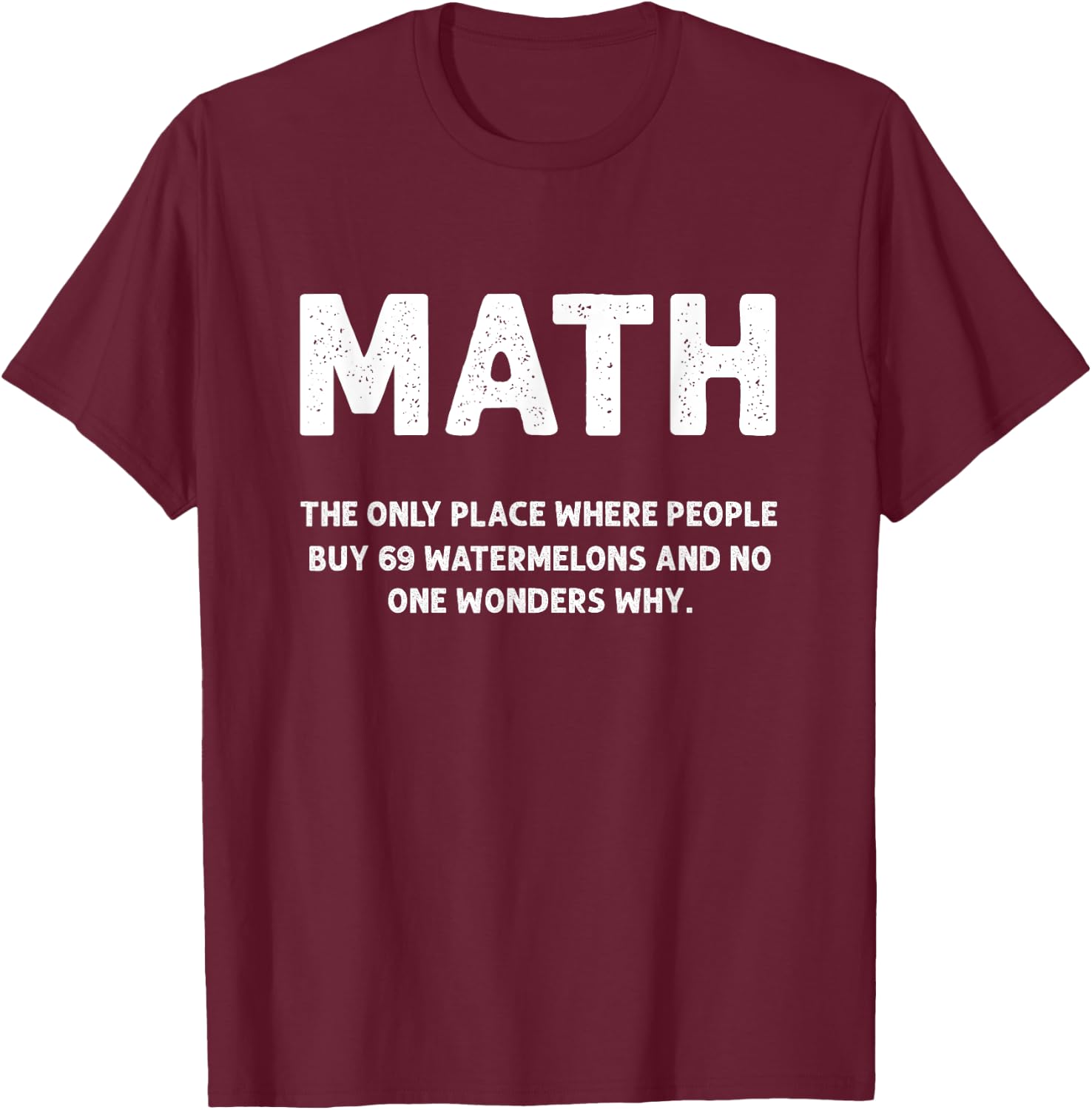 Math The Only Place There People Buy 69 Watermelons Math T-Shirt - T-Shirt | Maroon
