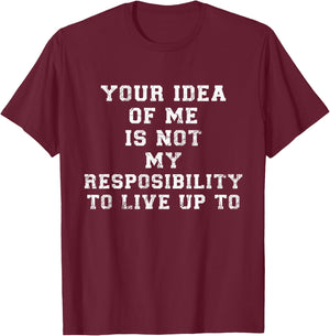 Your Idea Of Me Is Not My Resposibility To Live Up To T-Shirt - T-Shirt | Maroon