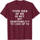 Your Idea Of Me Is Not My Resposibility To Live Up To T-Shirt - T-Shirt | Maroon