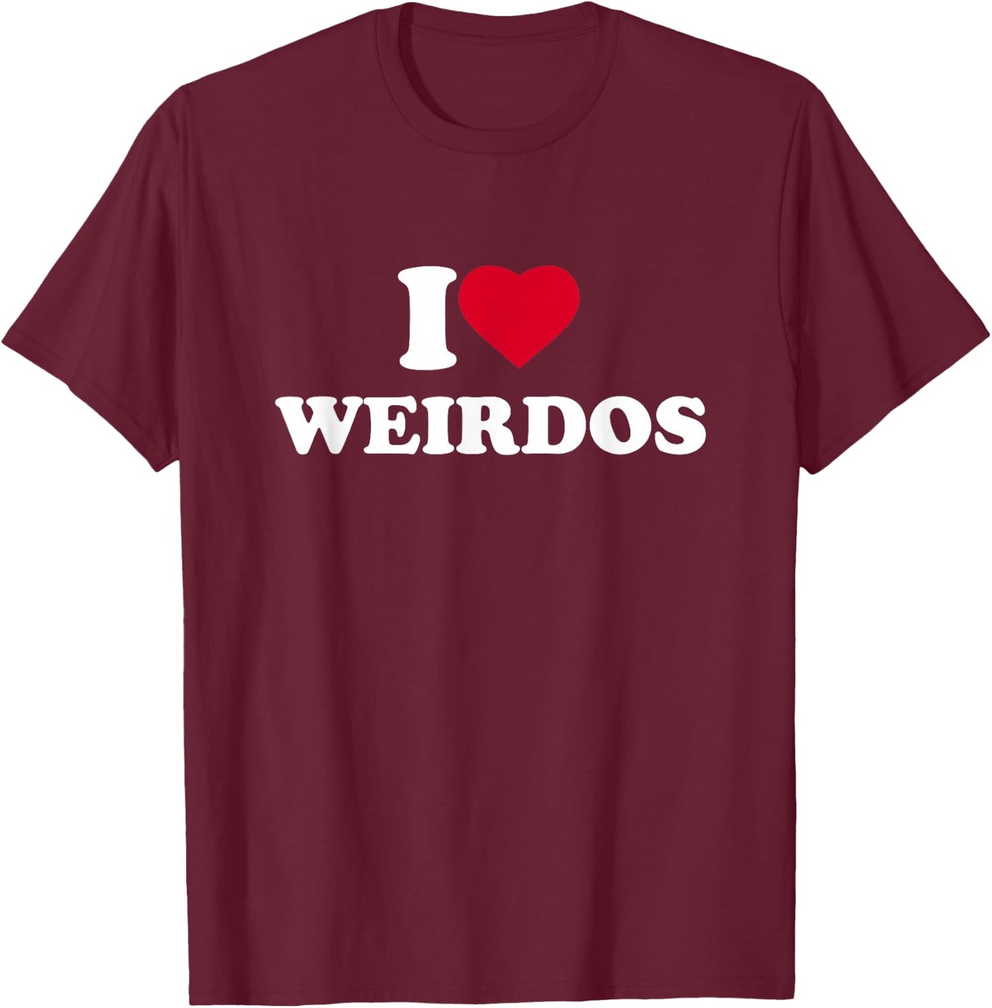 I Love Weirdos I Heart Weirdos Lover Weird T-Shirt - T-Shirt | Maroon