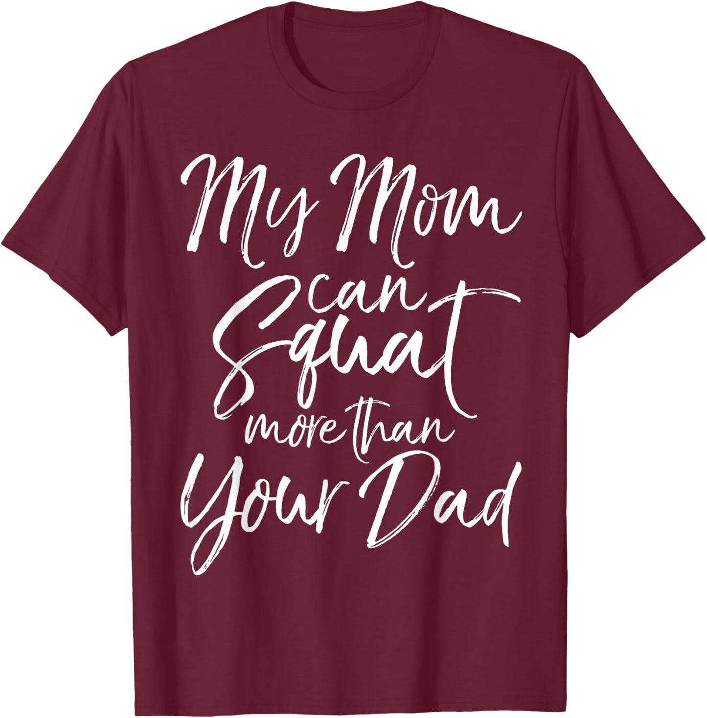 My Mom can Squat More than Your Dad Shirt Funny Lifting T-Shirt - T-Shirt | Maroon