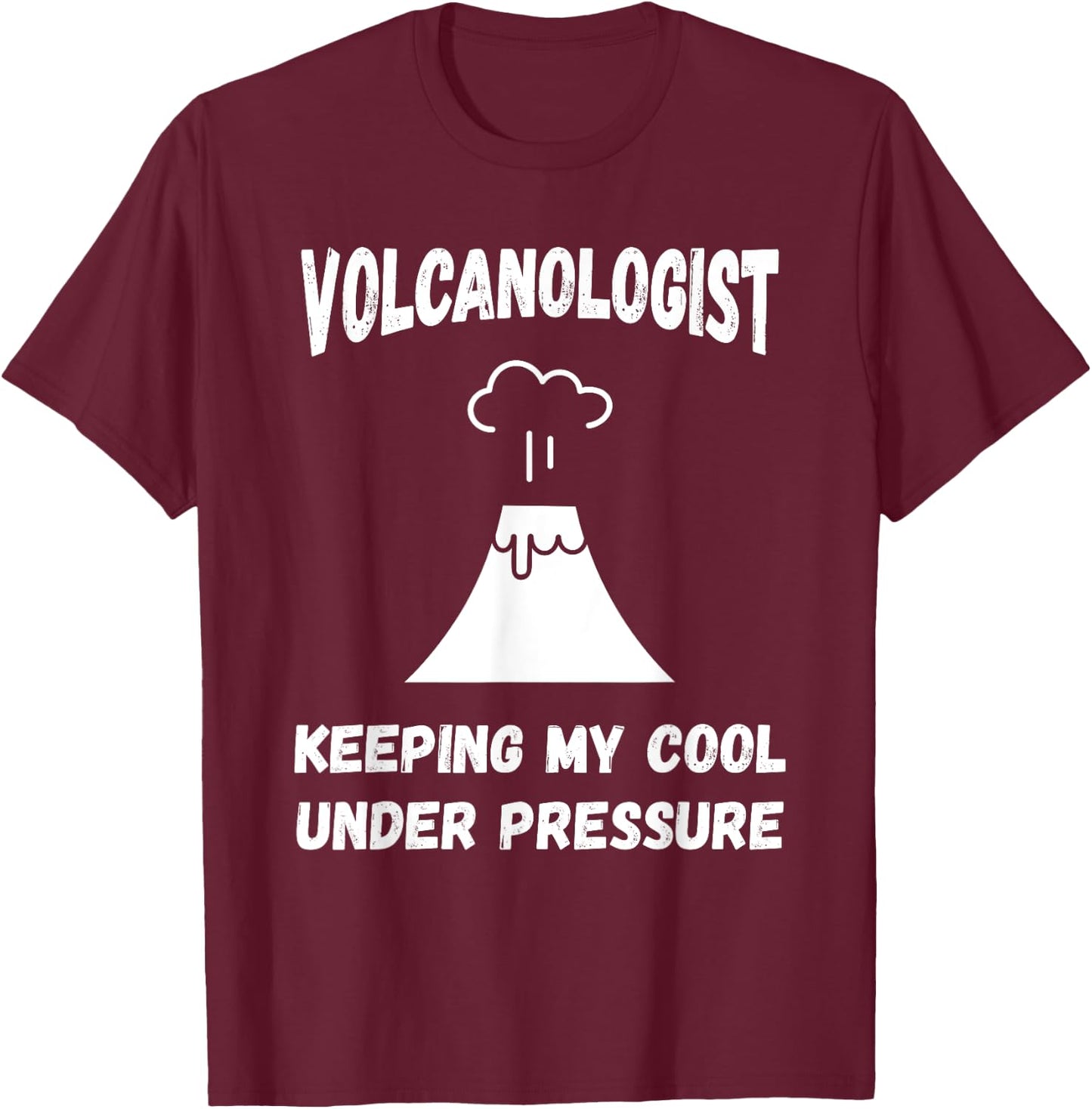 Volcanologist Keeping My Cool Under Pressure Volcano Lover T-Shirt - T-Shirt | Maroon