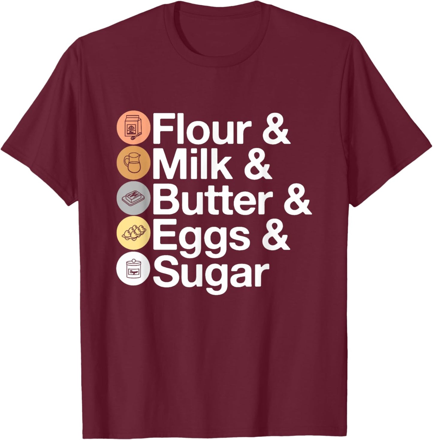 Flour & Milk & Butter & Eggs & Sugar! Funny Baking T-Shirt - T-Shirt | Maroon