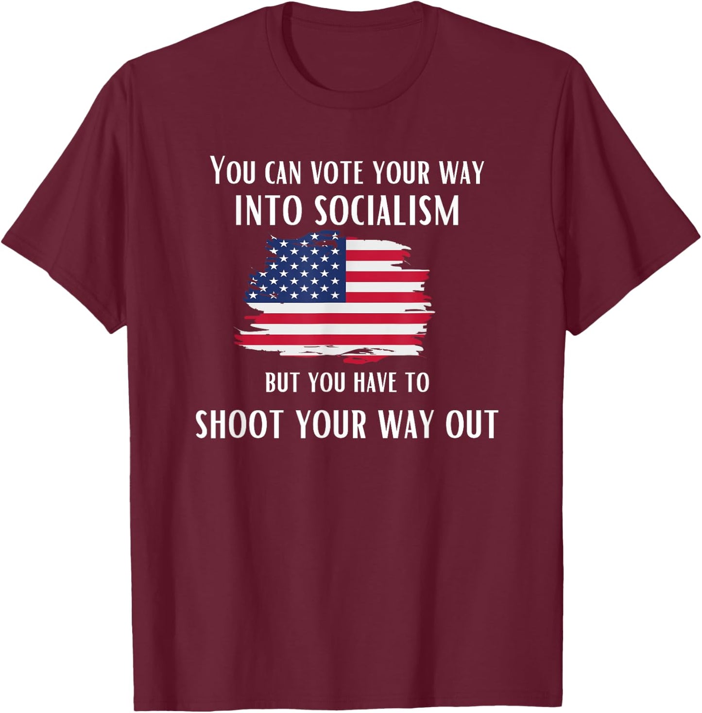 Can Vote Your Way Into Socialism, but Shoot Your Way Out. T-Shirt - T-Shirt | Maroon