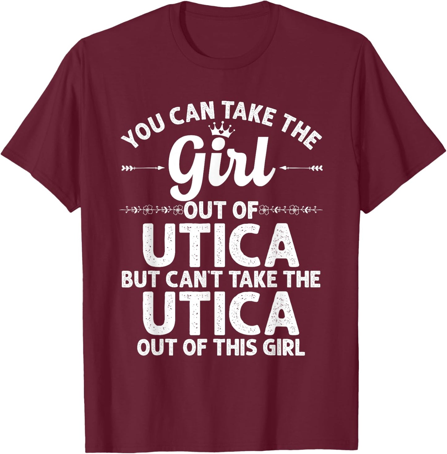 Girl Out Of UTICA NY NEW YORK Gift Funny Home Roots USA T-Shirt - T-Shirt | Maroon