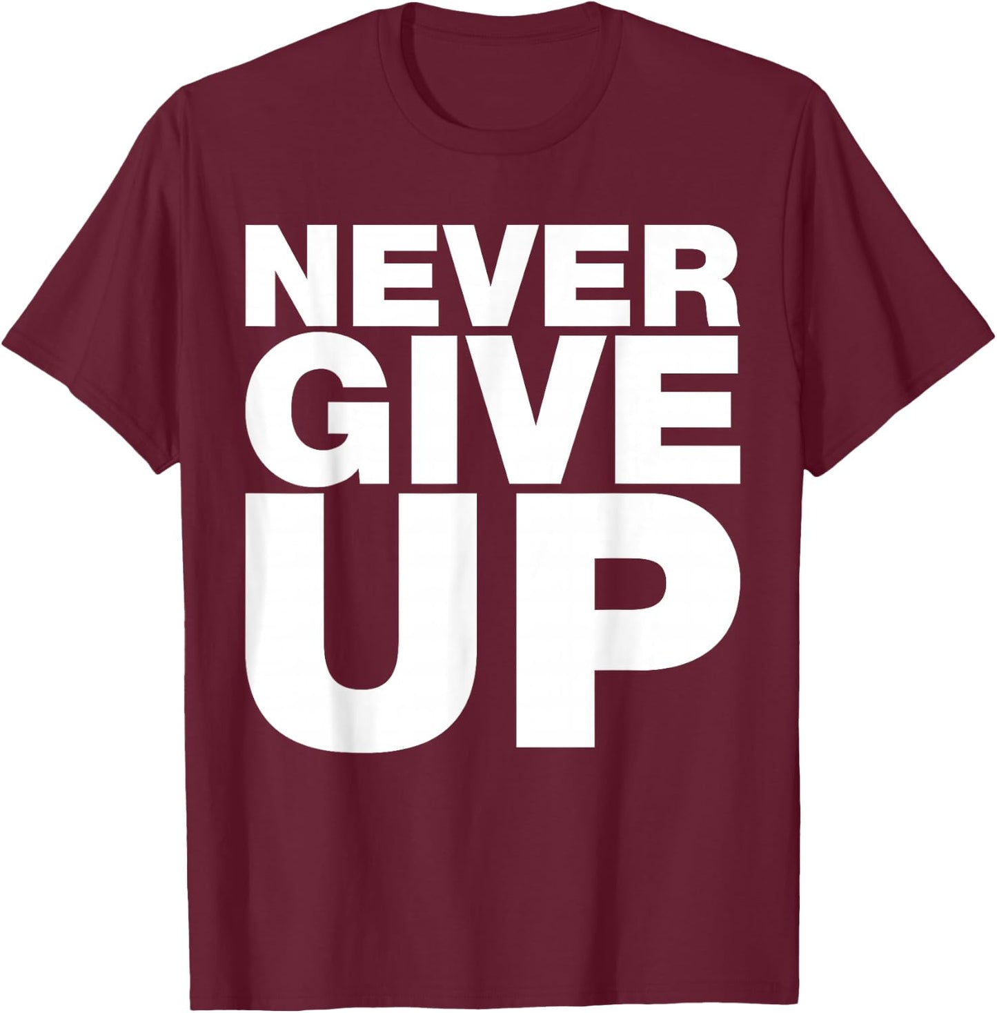 Never Ever Give Up, Inspirational Motivational Quotes Saying T-Shirt - T-Shirt | Maroon