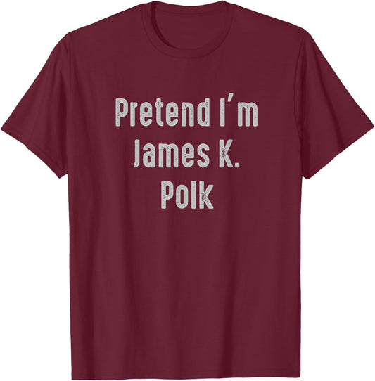 Pretend I'm James K. Polk president of the United States T-Shirt - T-Shirt | Maroon