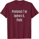 Pretend I'm James K. Polk president of the United States T-Shirt - T-Shirt | Maroon