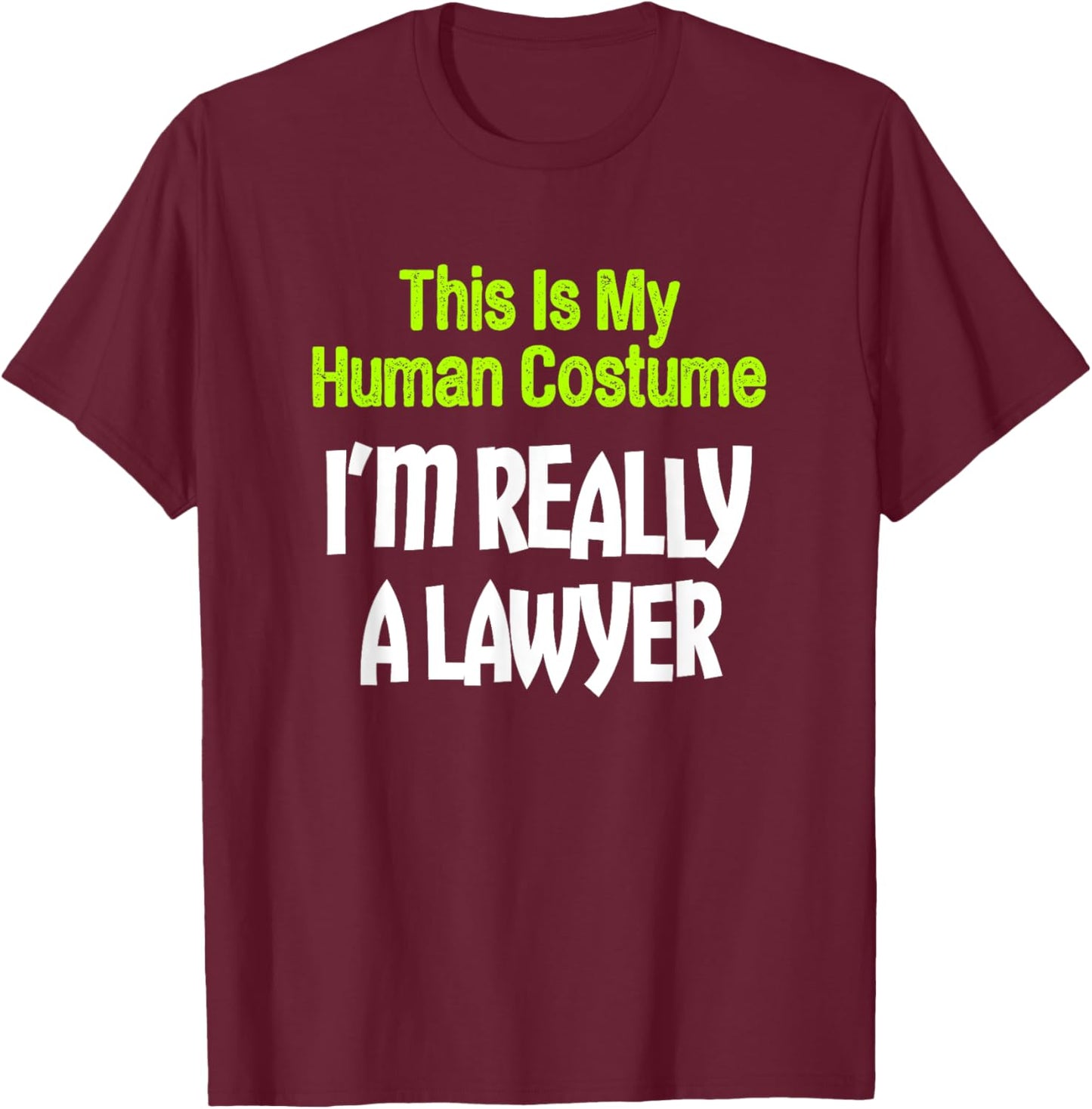 This Is My Human Costume I'm Really A Lawyer T-Shirt - T-Shirt | Maroon