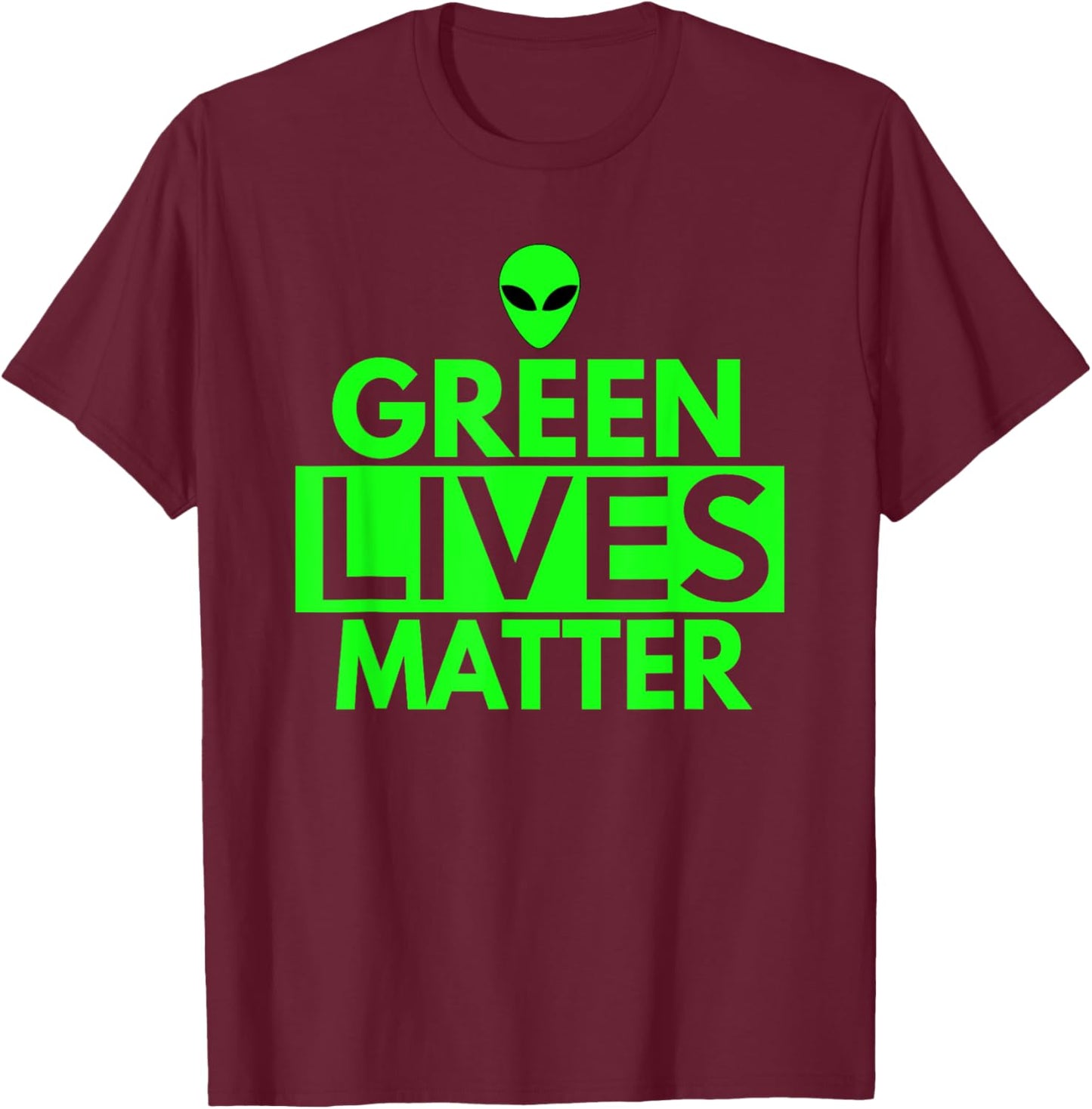 Green Lives Matter T Shirt - Funny Alien UFO Shirts T-Shirt - T-Shirt | Maroon